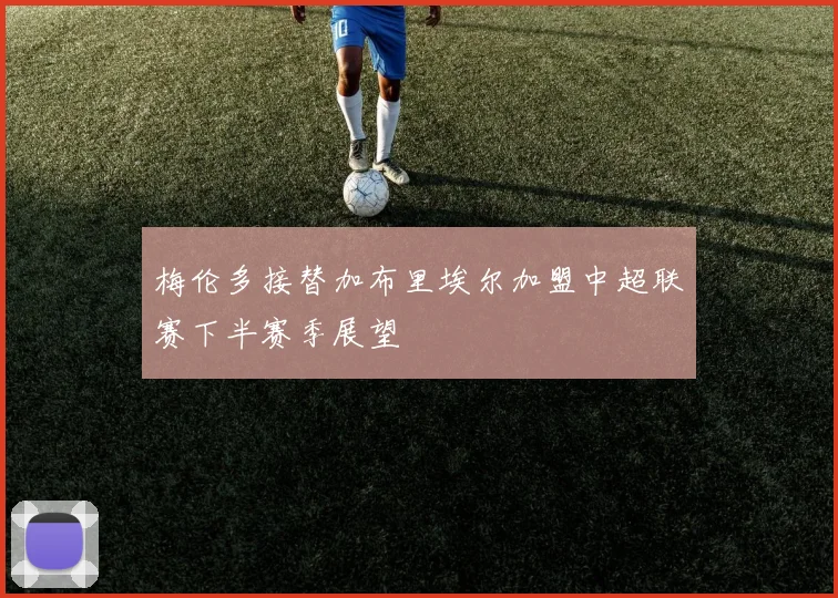 梅伦多接替加布里埃尔加盟中超联赛下半赛季展望