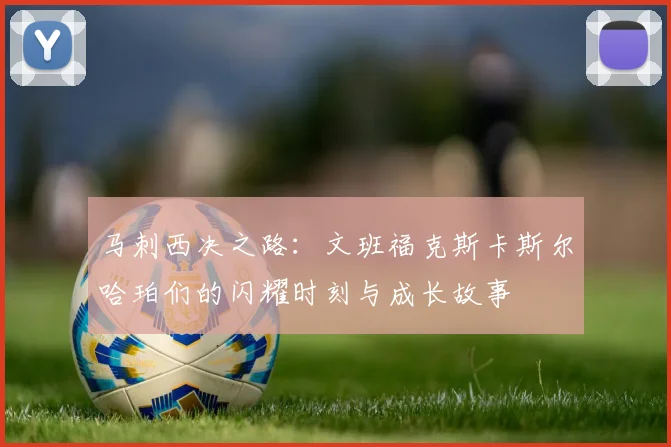 马刺西决之路：文班福克斯卡斯尔哈珀们的闪耀时刻与成长故事