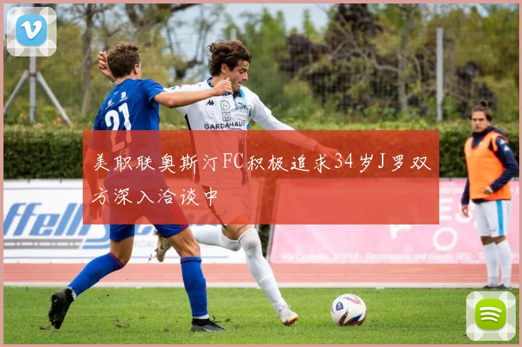 美职联奥斯汀FC积极追求34岁J罗双方深入洽谈中